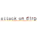 ａｔｔａｃｋ ｏｎ ｄｉｒｇｅ (attack on titan)
