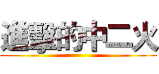 進擊的中二火 ()