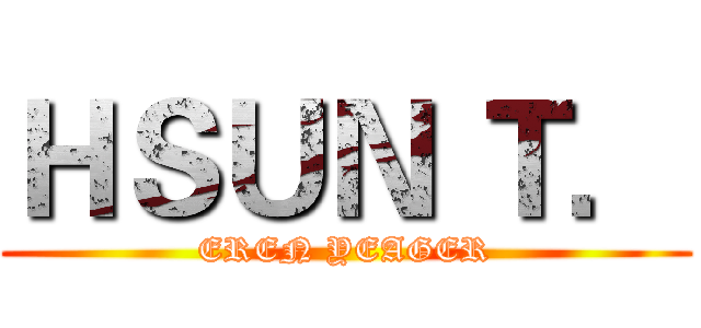 ＨＳＵＮ Ｔ． (EREN YEAGER)