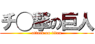 チ◯撃の巨人 (attack on titan)