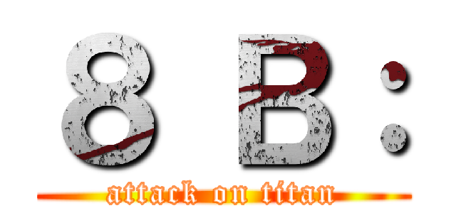 ８ Ｂ： (attack on titan)