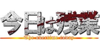 今日は残業 (The overtime today)
