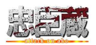 忠臣蔵 (attack on ako)