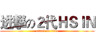 进撃の２代ＨＳＩＮ (attack on titan)