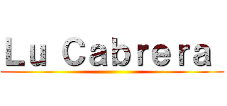 Ｌｕ Ｃａｂｒｅｒａ  ()
