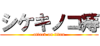 シケキノコ痔 (attack on titan)