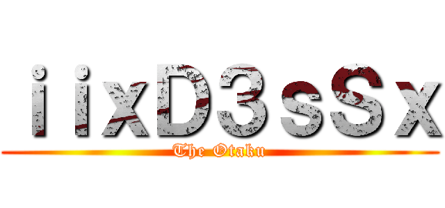 ｉｉｘＤ３ｓＳｘ (The Otaku)