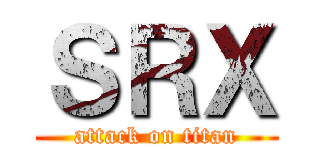 ＳＲＸ (attack on titan)