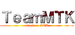 ＴｅａｍＭＴＫ (attack on MTK)