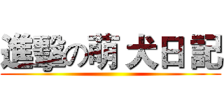 進擊の萌 犬日 記 ()