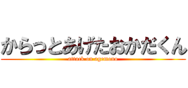 からっとあげたおかだくん (attack on agemono)