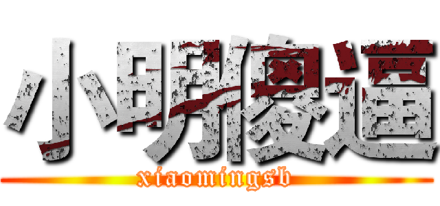 小明傻逼 (xiaomingsb)