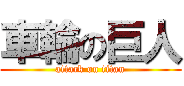 車輪の巨人 (attack on titan)