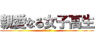 親愛なる女子高生 (ﾌﾙﾃ ﾏﾕｶ)