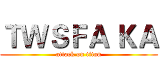ＴＷＳＦＡ ＫＡ (attack on titan)