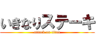 いきなりステーキ (attack on titan)