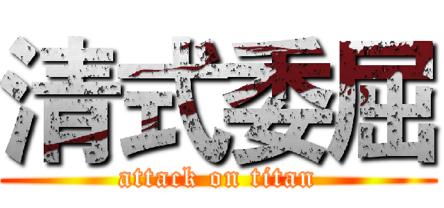 清式委屈 (attack on titan)