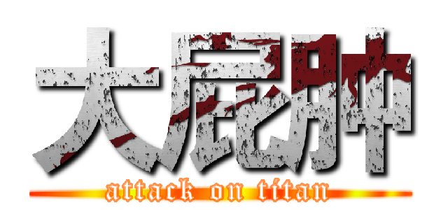 大屁肿 (attack on titan)