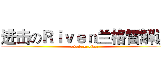 进击のＲｉｖｅｎ兰格雷解说 (attack on river)