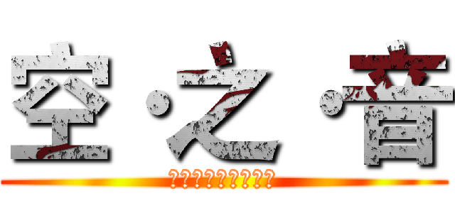 空·之·音 (ソ・ラ・ノ・ヲ・ト)