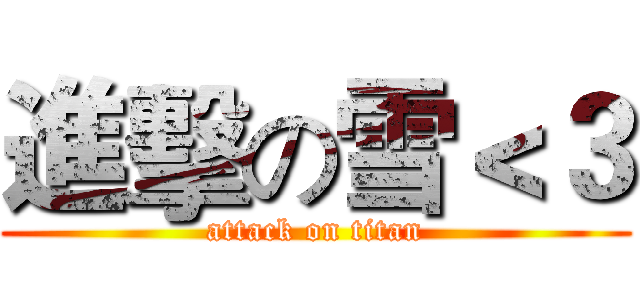 進擊の雪＜３ (attack on titan)
