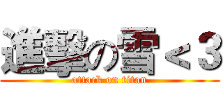 進擊の雪＜３ (attack on titan)