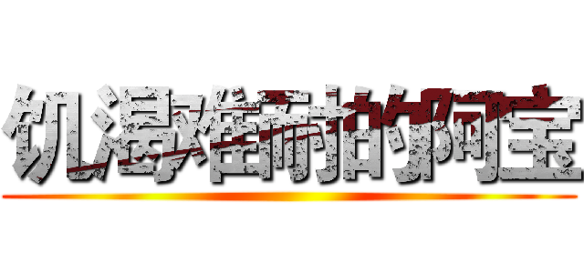 饥渴难耐的阿宝 ()