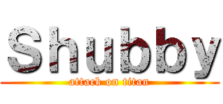Ｓｈｕｂｂｙ (attack on titan)