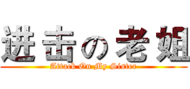 进 击 の 老 姐 (Attack On My Sister)