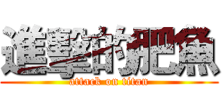 進擊的肥魚 (attack on titan)