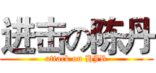 进击の陈丹 (attack on HJR)