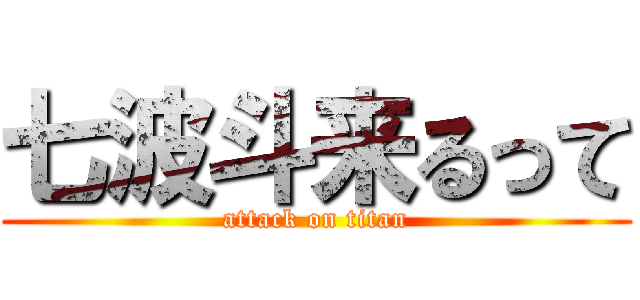 七波斗来るって (attack on titan)