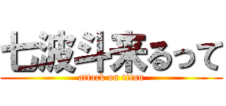 七波斗来るって (attack on titan)