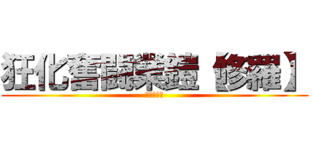 狂化奮闘業鎧【修羅】 (さいきょう)