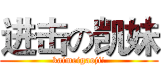 进击の凯妹 (kaimeigaoji!)