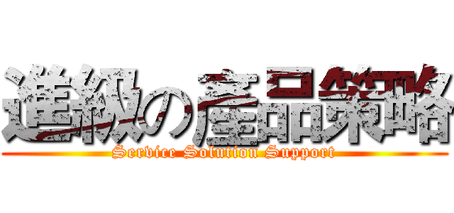 進級の產品策略 (Service Solution Support)