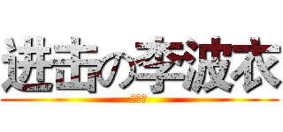 进击の李波衣 (吹牛逼)