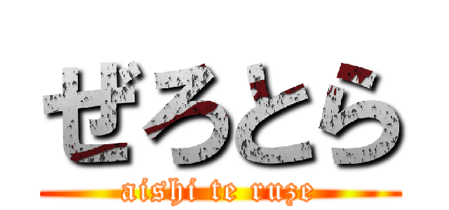 ぜろとら (aishi te ruze)