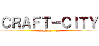 ＣＲＡＦＴ－ＣＩＴＹ (attack on titan)