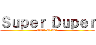 Ｓｕｐｅｒ Ｄｕｐｅｒ (attack on titan)