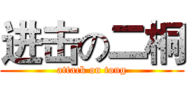 进击の二桐 (attack on tong)