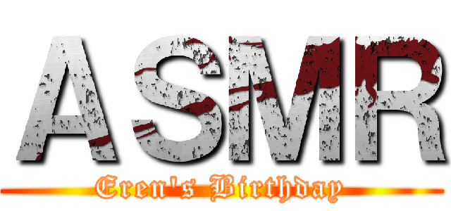 ＡＳＭＲ (Eren's Birthday)