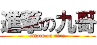 進撃の九哥 (attack on nine)