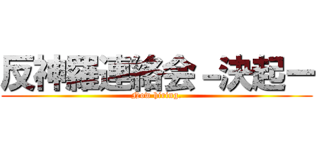 反神羅連絡会－決起ー (Now hiring.)