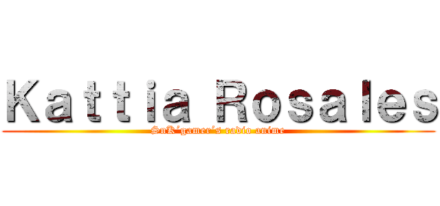 Ｋａｔｔｉａ Ｒｏｓａｌｅｓ (SnK´gamer´s radio anime)
