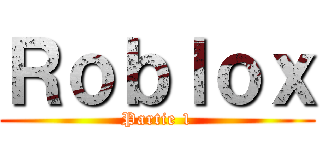 Ｒｏｂｌｏｘ (Partie 1)