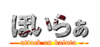 ぼいらぁ (attack on kaluta)