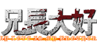 兄長大好 (MY LOVE IS MY BROTHER)