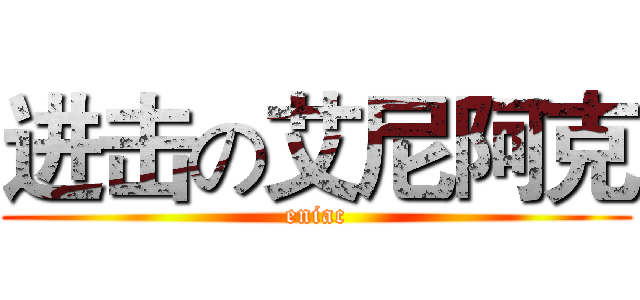 进击の艾尼阿克 (eniac)