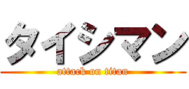 タイシマン (attack on titan)